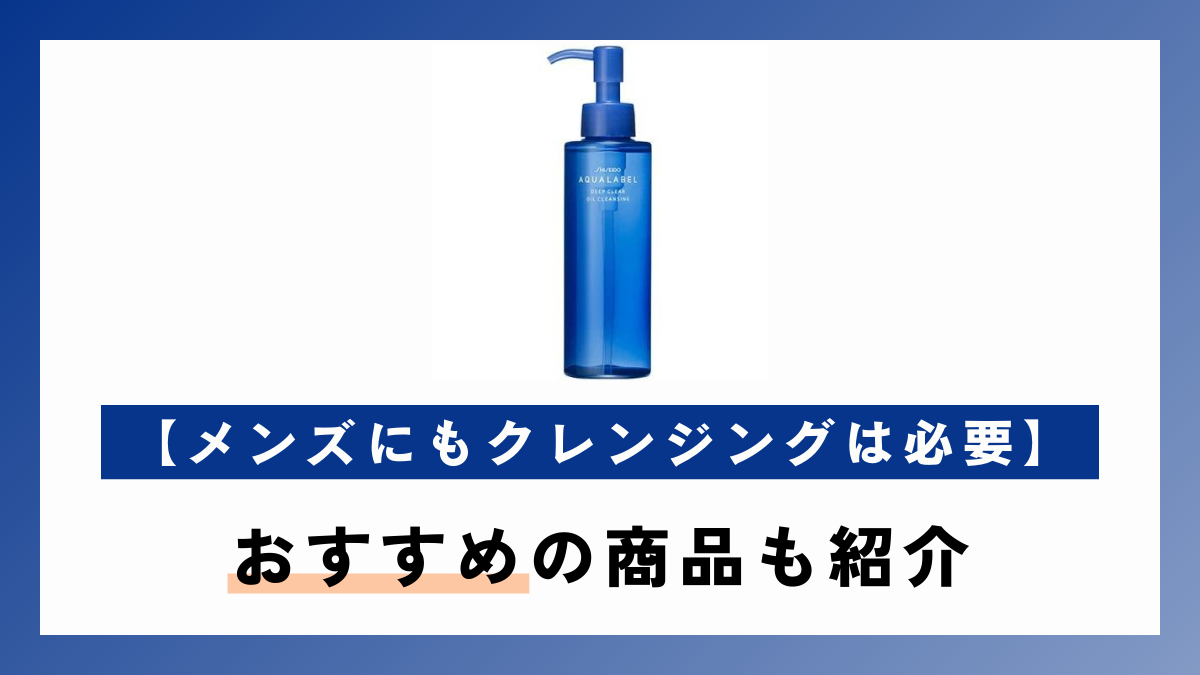 【メンズにもクレンジングは必要】おすすめの商品も紹介【メンズにもクレンジングは必要】おすすめの商品も紹介