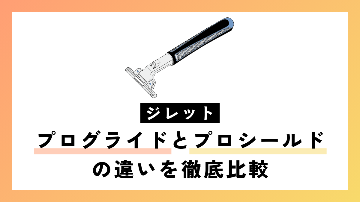 【ジレット】プログライドとプロシールドの違いを徹底比較