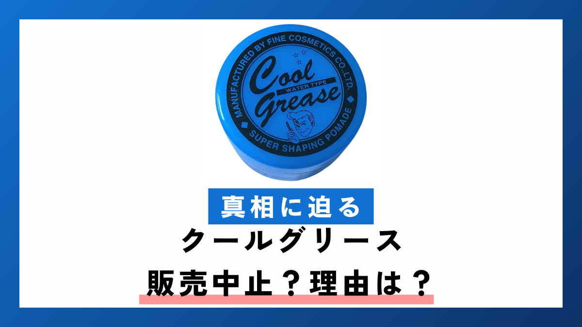 【真相に迫る】クールグリース 販売中止？理由は？