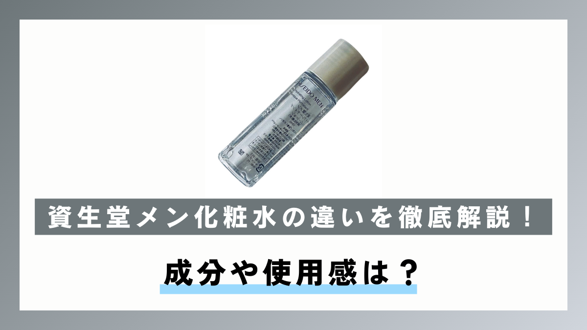 資生堂メン 化粧水の違いを徹底解説！成分や使用感は？