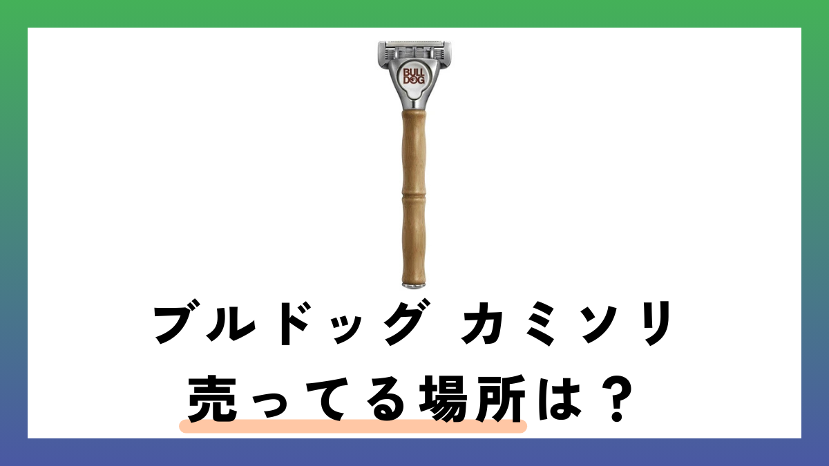 【ロフトにある？】ブルドッグ カミソリ 売ってる場所は？