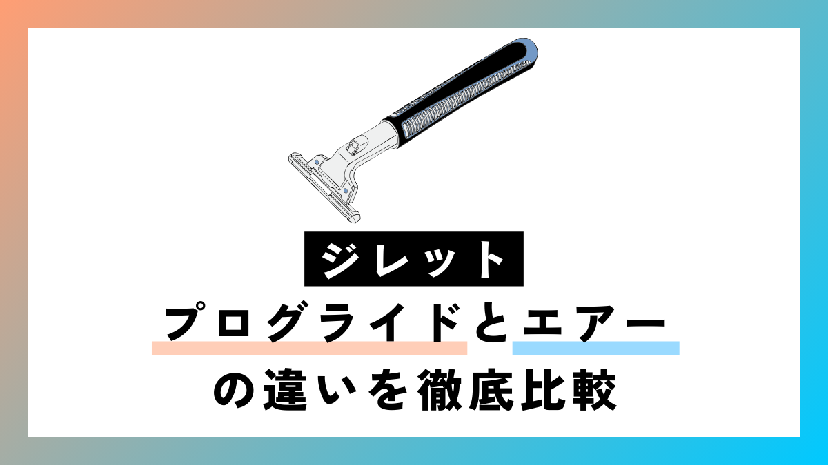 ジレット プログライドとエアーの違い徹底解説！どっちを選ぶべき？