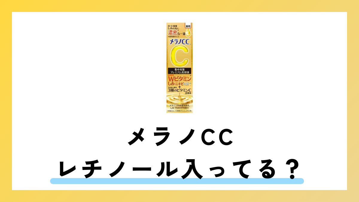 メラノCC レチノール入ってる？成分を徹底調査